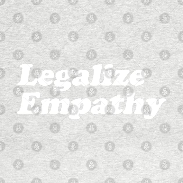 Legalize Empathy by artnessbyjustinbrown